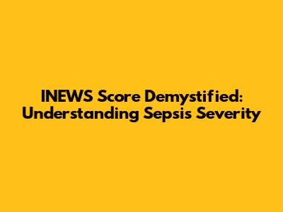 INEWS Score Demystified: Understanding Sepsis Severity
