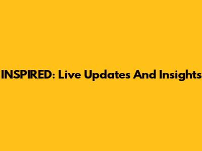 INSPIRED: Live Updates And Insights