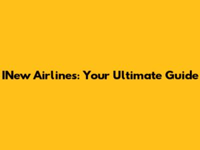 INew Airlines: Your Ultimate Guide