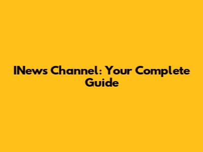INews Channel: Your Complete Guide
