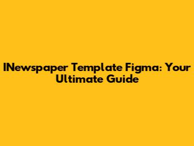 INewspaper Template Figma: Your Ultimate Guide