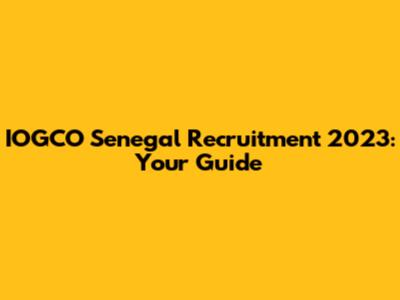 IOGCO Senegal Recruitment 2023: Your Guide
