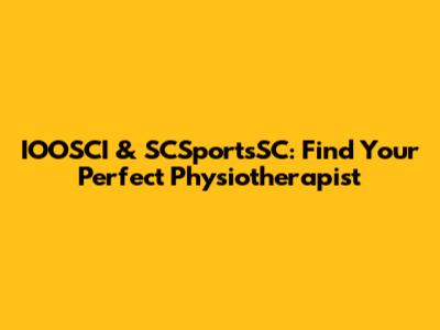 IOOSCI & SCSportsSC: Find Your Perfect Physiotherapist