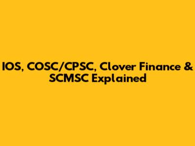 IOS, COSC/CPSC, Clover Finance & SCMSC Explained