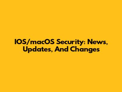 IOS/macOS Security: News, Updates, And Changes