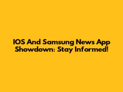IOS And Samsung News App Showdown: Stay Informed!