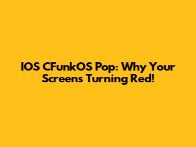 IOS CFunkOS Pop: Why Your Screen's Turning Red!