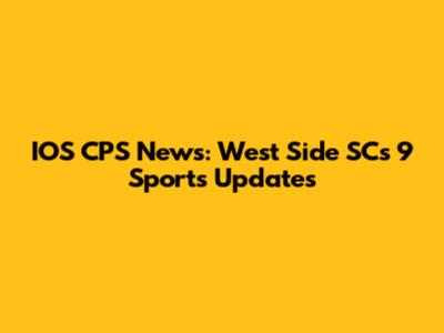 IOS CPS News: West Side SC's 9 Sports Updates