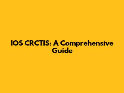 IOS CRCTIS: A Comprehensive Guide