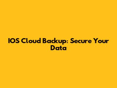 IOS Cloud Backup: Secure Your Data