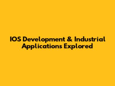 IOS Development & Industrial Applications Explored
