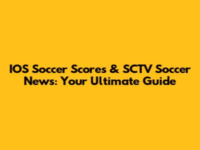 IOS Soccer Scores & SCTV Soccer News: Your Ultimate Guide