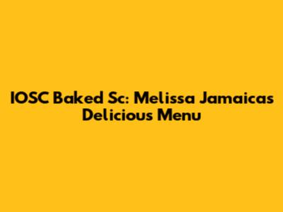 IOSC Baked Sc: Melissa Jamaica's Delicious Menu