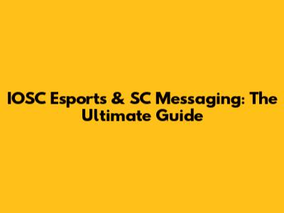 IOSC Esports & SC Messaging: The Ultimate Guide