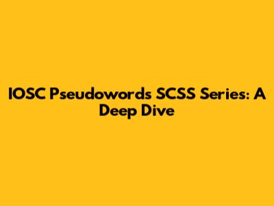 IOSC Pseudowords SCSS Series: A Deep Dive