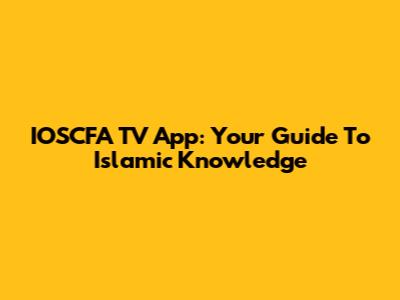 IOSCFA TV App: Your Guide To Islamic Knowledge