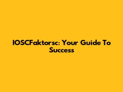 IOSCFaktorsc: Your Guide To Success