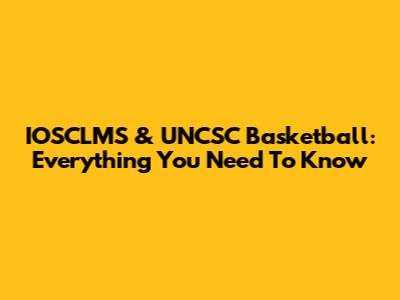 IOSCLMS & UNCSC Basketball: Everything You Need To Know