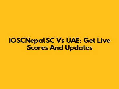 IOSCNepalSC Vs UAE: Get Live Scores And Updates