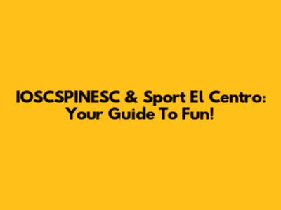 IOSCSPINESC & Sport El Centro: Your Guide To Fun!