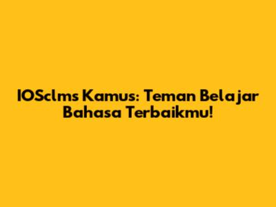 IOSclms Kamus: Teman Belajar Bahasa Terbaikmu!