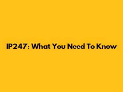 IP247: What You Need To Know