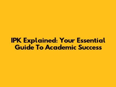 IPK Explained: Your Essential Guide To Academic Success