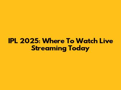 IPL 2025: Where To Watch Live Streaming Today
