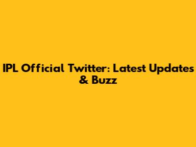 IPL Official Twitter: Latest Updates & Buzz