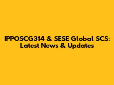 IPPOSCG314 & SESE Global SCS: Latest News & Updates
