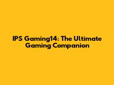 IPS Gaming14: The Ultimate Gaming Companion
