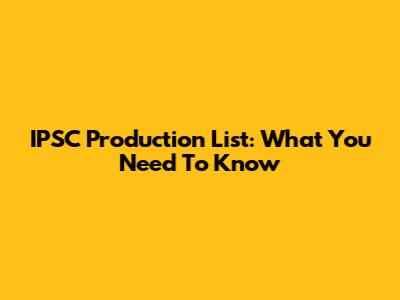 IPSC Production List: What You Need To Know