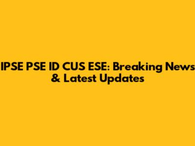 IPSE PSE ID CUS ESE: Breaking News & Latest Updates