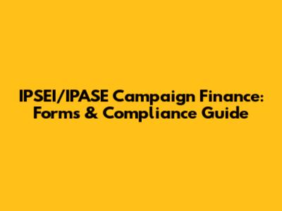 IPSEI/IPASE Campaign Finance: Forms & Compliance Guide
