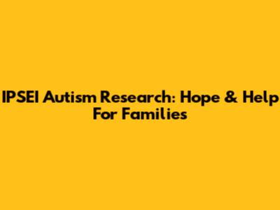 IPSEI Autism Research: Hope & Help For Families
