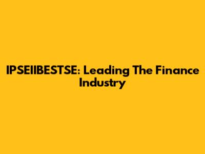 IPSEIIBESTSE: Leading The Finance Industry