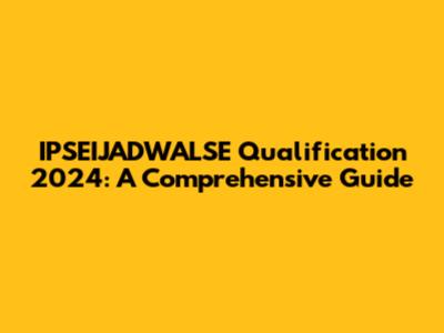 IPSEIJADWALSE Qualification 2024: A Comprehensive Guide