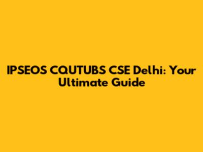IPSEOS CQUTUBS CSE Delhi: Your Ultimate Guide