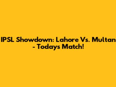 IPSL Showdown: Lahore Vs. Multan - Today's Match!