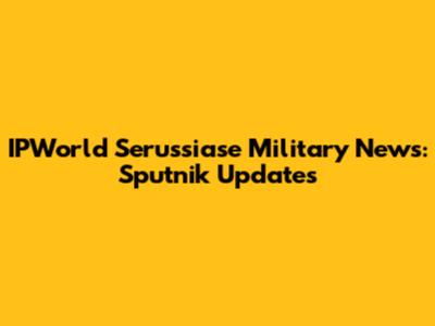 IPWorld Serussiase Military News: Sputnik Updates