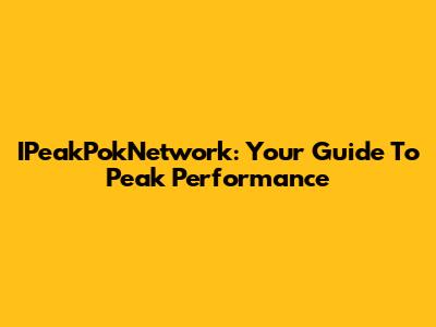 IPeakPokNetwork: Your Guide To Peak Performance