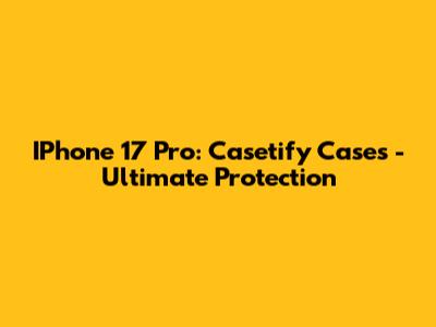 IPhone 17 Pro: Casetify Cases - Ultimate Protection