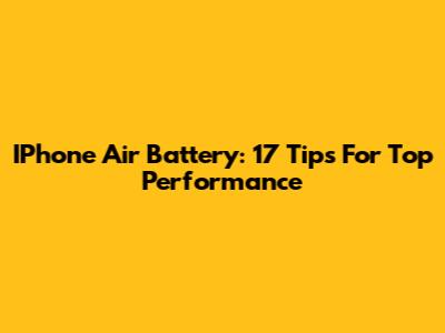 IPhone Air Battery: 17 Tips For Top Performance
