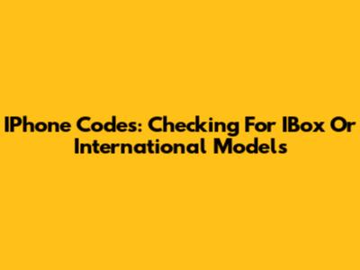 IPhone Codes: Checking For IBox Or International Models