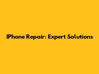 IPhone Repair: Expert Solutions