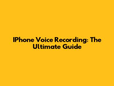 IPhone Voice Recording: The Ultimate Guide