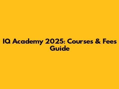 IQ Academy 2025: Courses & Fees Guide