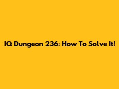 IQ Dungeon 236: How To Solve It!