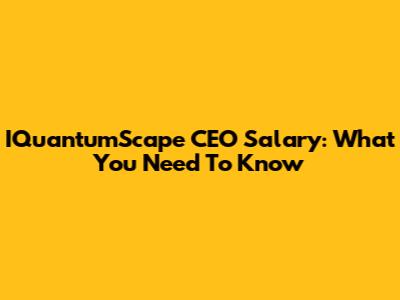 IQuantumScape CEO Salary: What You Need To Know