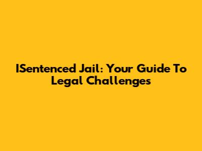 ISentenced Jail: Your Guide To Legal Challenges